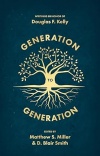 Generation to Generation - Writings in Honour of Douglas F Kelly (Mentor)